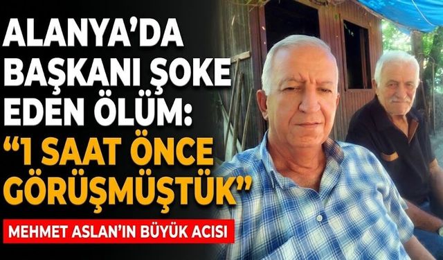 Alanya’da başkanı şoke eden ölüm: "1 saat önce görüşmüştük"