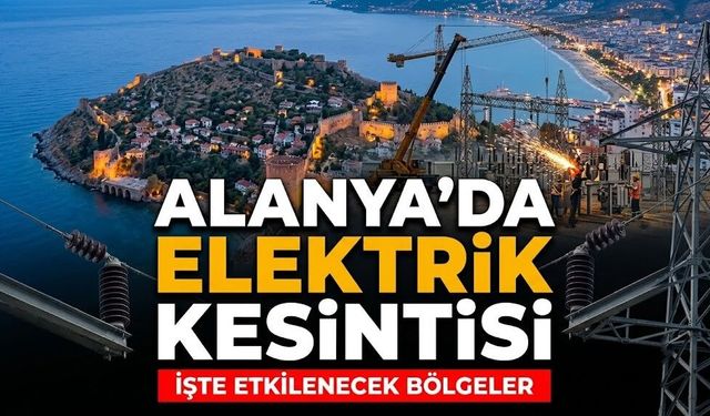 Alanya'da elektrik kesintisi: İşte etkilenecek bölgeler