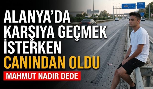 Alanya’da karşıya geçmek isterken canından oldu