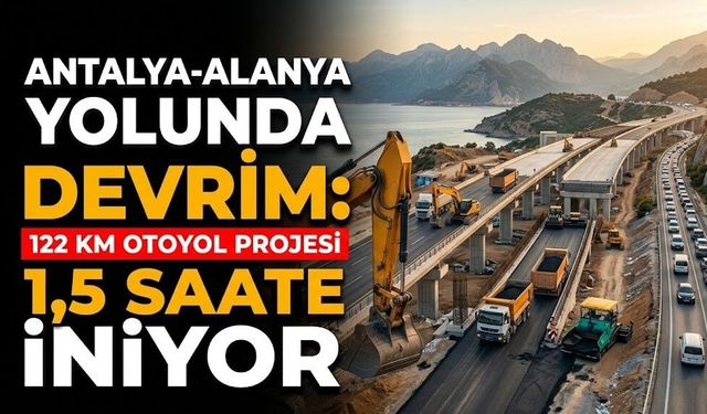 Antalya-Alanya yolunda devrim: 1,5 saate iniyor