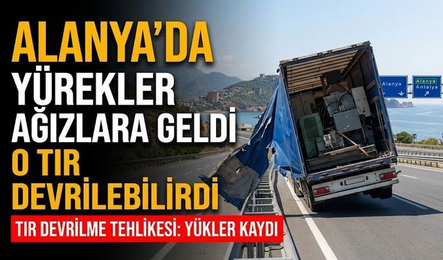 Alanya'da yürekler ağızlara geldi: O TIR devrilebilirdi