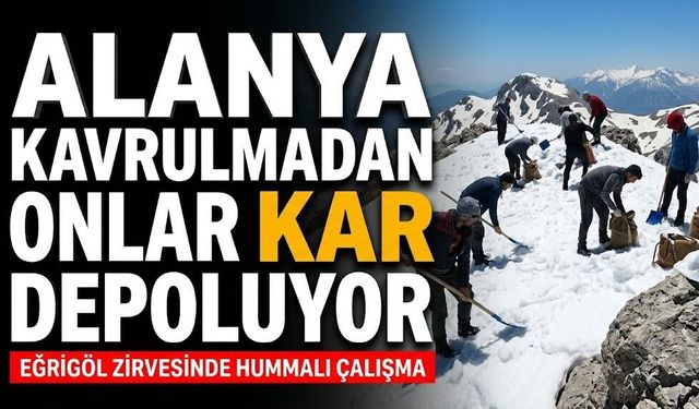 Alanya kavrulmadan onlar kar depoluyor