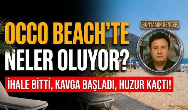 Occo Beach’te neler oluyor? İhale bitti, kavga başladı, huzur kaçtı!