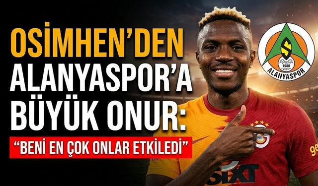 Osimhen’den Alanyaspor’a büyük onur: “Beni en çok onlar etkiledi”