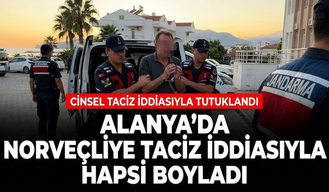Alanya’da Norveçliye taciz iddiasıyla hapsi boyladı