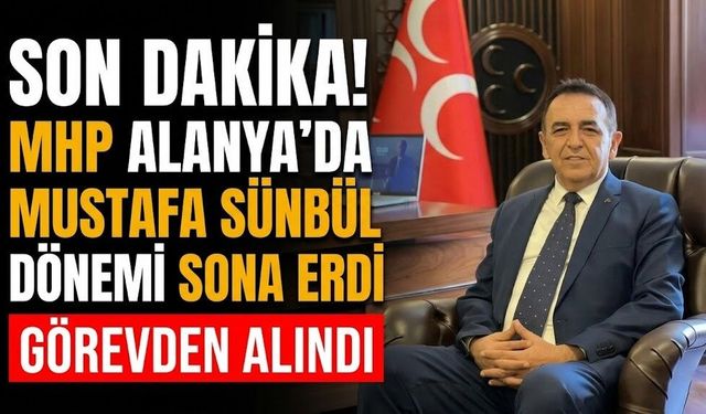 SON DAKİKA! MHP Alanya’da Mustafa Sünbül dönemi sona erdi