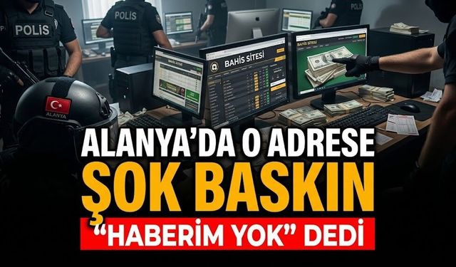 Alanya'da o adrese şok baskın: "Haberim yok" dedi