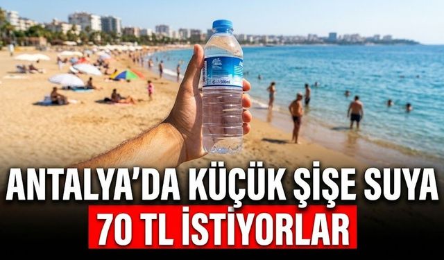 Antalya’da küçük şişe suya 70 TL istiyorlar