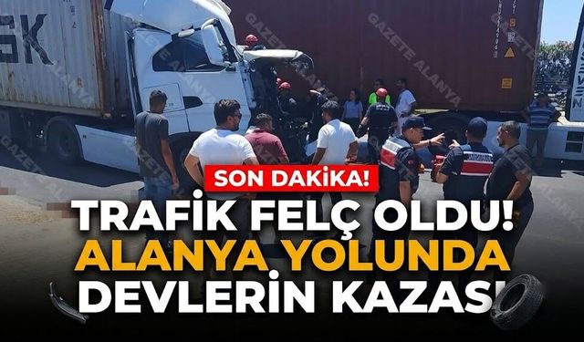 SON DAKİKA! Trafik felç oldu! Alanya yolunda devlerin kazası