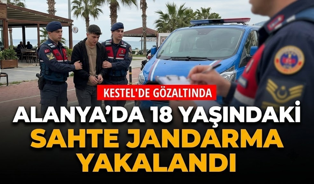 Alanya’da 18 yaşındaki sahte jandarma yakalandı