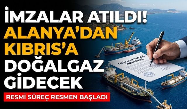 İmzalar atıldı! Alanya’dan Kıbrıs’a doğalgaz gidecek
