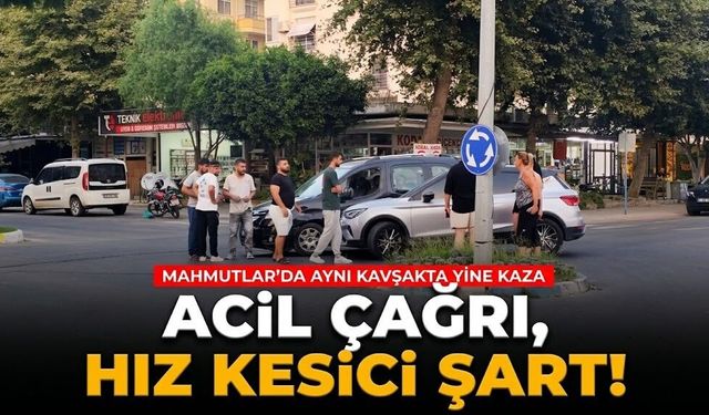 Acil çağrı, hız kesici şart! Mahmutlar’da aynı kavşakta yine kaza