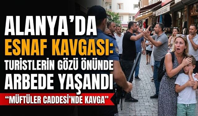 Alanya’da esnaf kavgası: Turistlerin gözü önünde arbede yaşandı