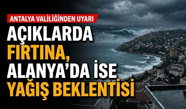 Serinliyoruz! Açıklarda fırtına, Alanya'da ise yağış beklentisi
