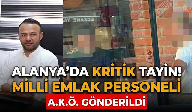 Alanya’da kritik tayin! Milli emlak personeli A.K.Ö. gönderildi