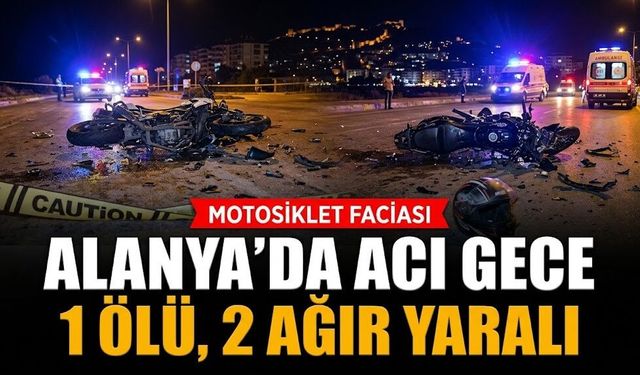 Alanya’da acı gece: 1 ölü, 2 ağır yaralı
