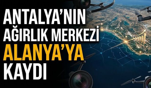 Antalya'nın ağırlık merkezi Alanya’ya kaydı