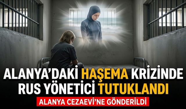Alanya’daki haşema krizinde Rus yönetici tutuklandı
