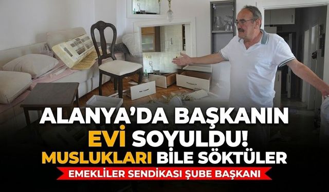Alanya'da başkanın evi soyuldu! Muslukları bile söktüler