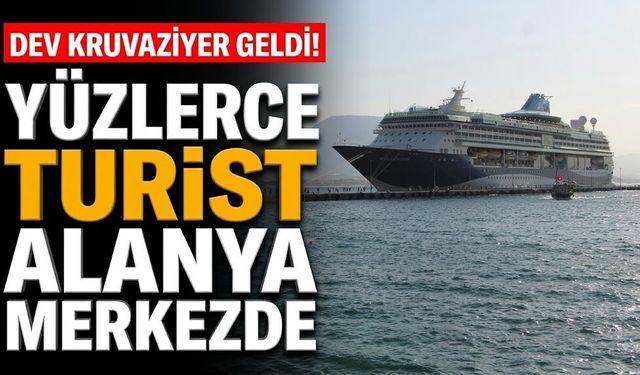 Dev kruvaziyer geldi! Yüzlerce turist Alanya merkezde