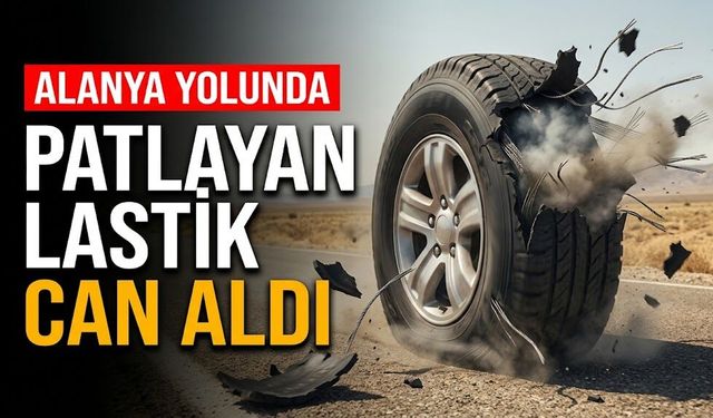 Alanya yolunda patlayan lastik can aldı