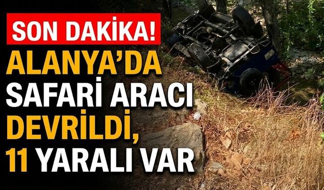 SON DAKİKA! Alanya’da safari aracı devrildi, 11 yaralı var