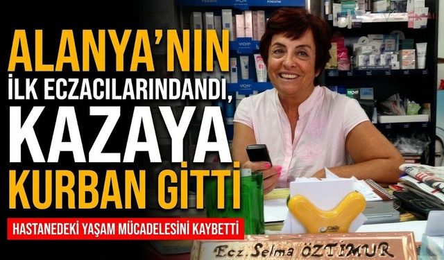 Alanya'nın ilk eczacılarındandı, kazaya kurban gitti