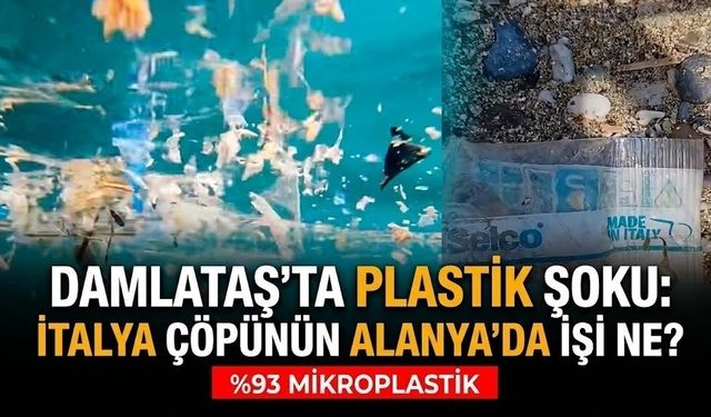 Damlataş'ta plastik şoku: İtalya çöpünün Alanya’da işi ne?