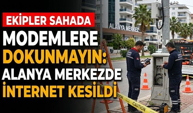 Modemlere dokunmayın: Alanya merkezde internet kesildi