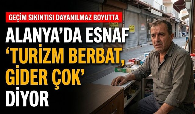 "Alanya'da esnaf 'Turizm berbat, gider çok' diyor"