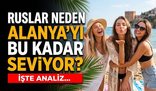 Ruslar Alanya’yı neden bu kadar çok seviyor?