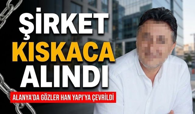 Şirket kıskaca alındı: Alanya'da gözler Han Yapı’ya çevrildi