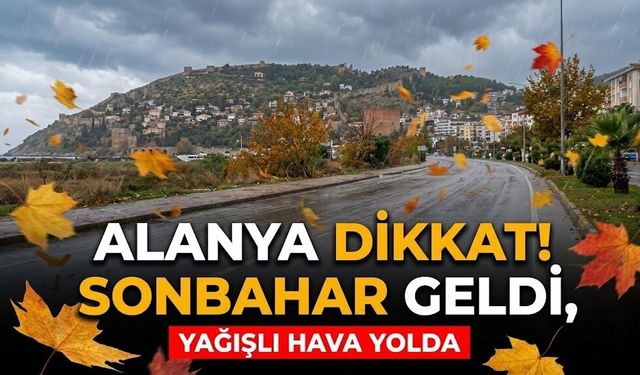 Alanya dikkat! Sonbahar geldi, yağışlı hava yolda
