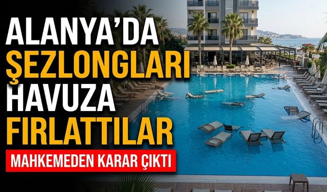 Alanya’da şezlongları havuza fırlattılar, karar çıktı