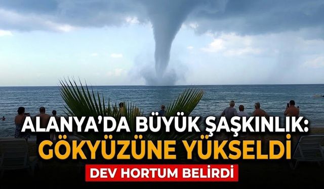 Alanya’da büyük şaşkınlık: Denizden gökyüzüne yükseldi