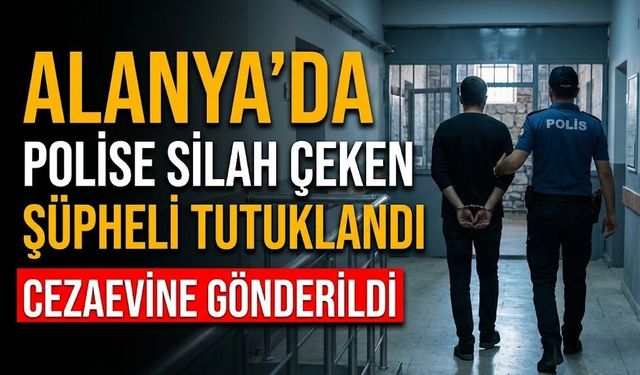 Alanya’da polise s*lah çeken şüpheli tutuklandı