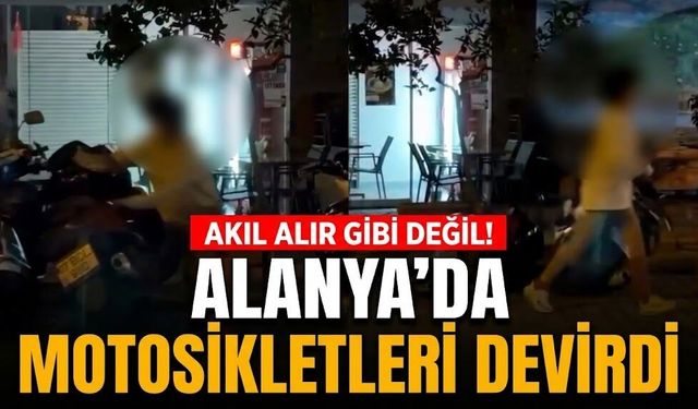 Akıl alır gibi değil! Alanya’da motosikletleri tek tek devirdi