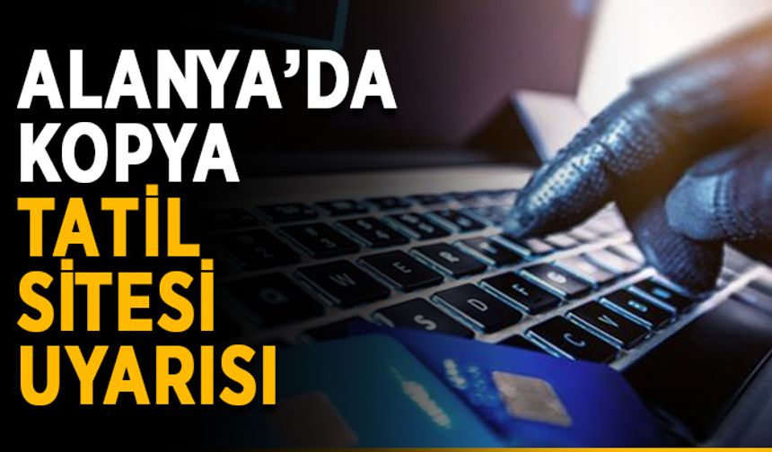 Alanya’da kopya tatil sitesi uyarısı