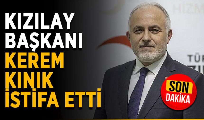 Kızılay Başkanı Kerem Kınık istifa etti