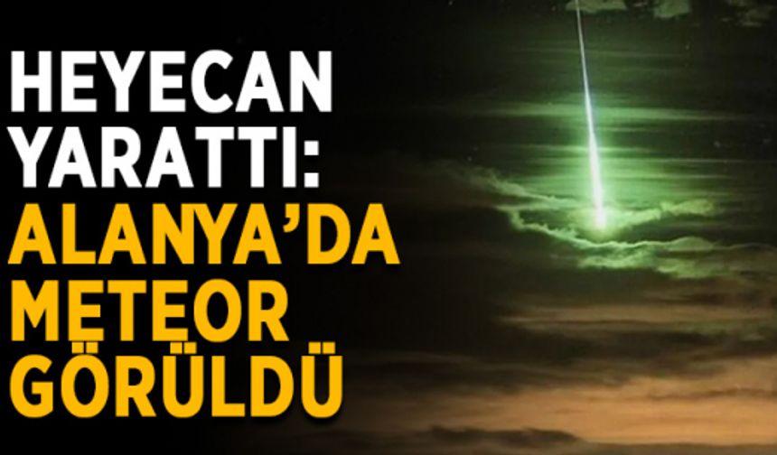Heyecan yarattı: Alanya’da meteor görüldü
