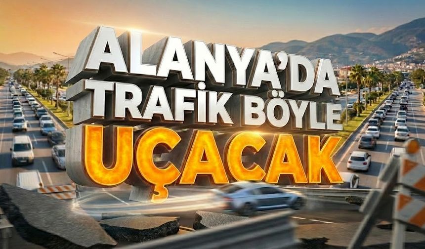 'Dur-Kalk' devri kapanıyor! Alanya’da durmak yok, akacağız