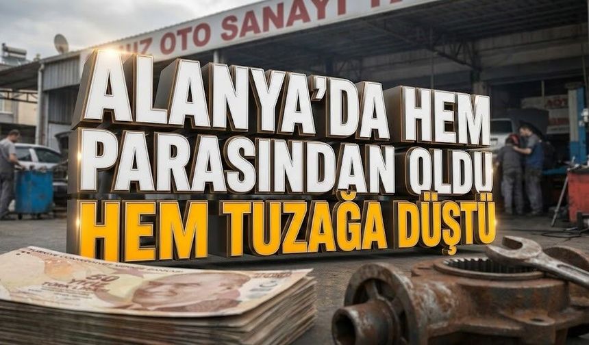 Alanya’da hem parasından oldu hem tuzağa düştü