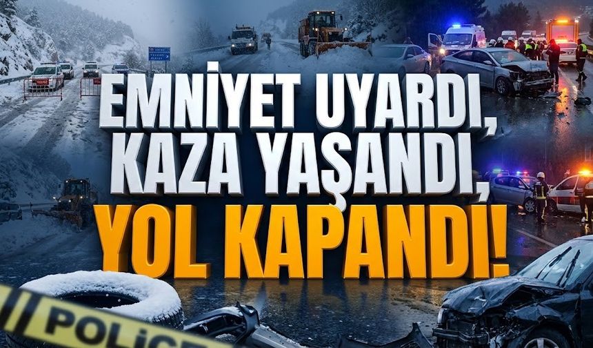 Emniyet uyardı, kaza yaşandı, yol kapandı!