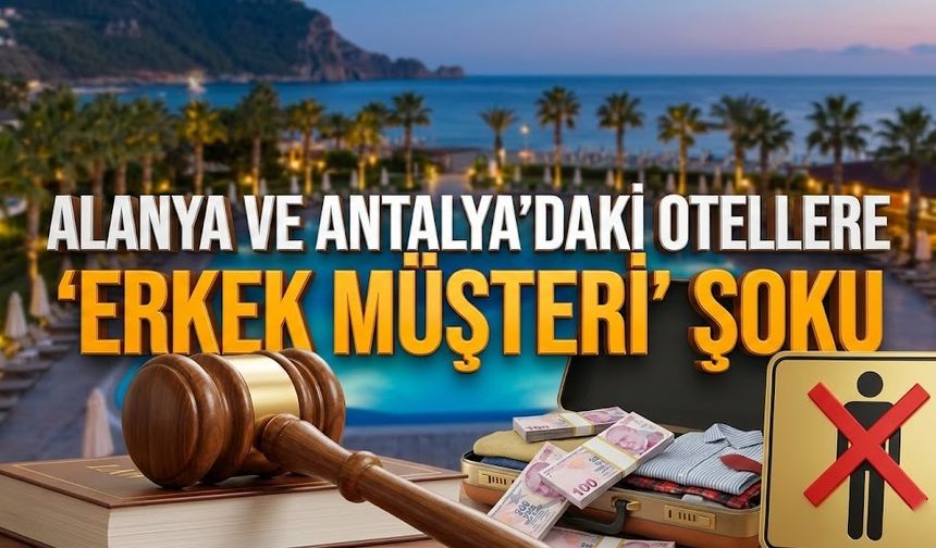 Alanya ve Antalya’daki otellere ‘Erkek müşteri’ şoku
