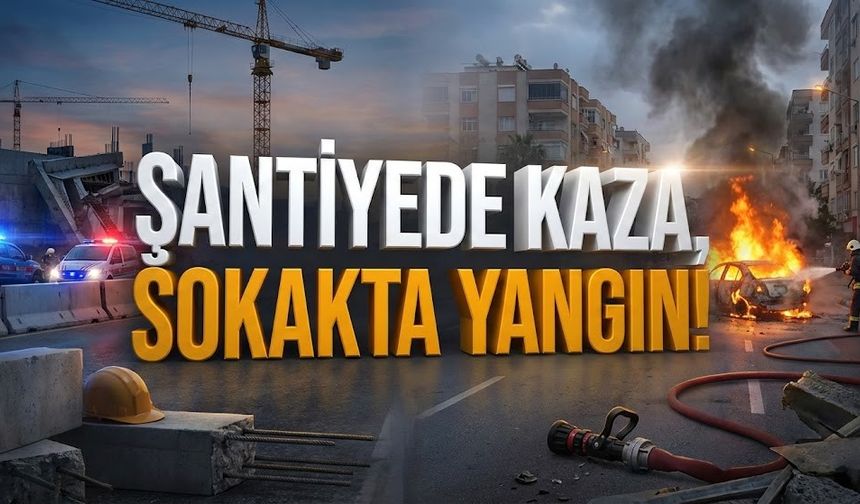 Alanya ve yolunda hareketli saatler: Şantiyede kaza, sokakta yangın!