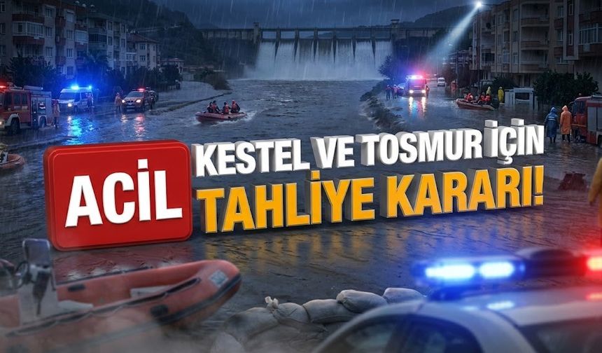 Baraj alarm veriyor: Kestel ve Tosmur için acil tahliye kararı!