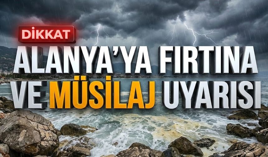 Alanya’ya fırtına ve müsilaj uyarısı: Dışarı çıkacaklar dikkat!