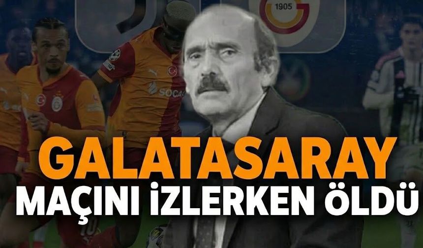 Yüreği dayanmadı! Galatasaray maçını izlerken öldü