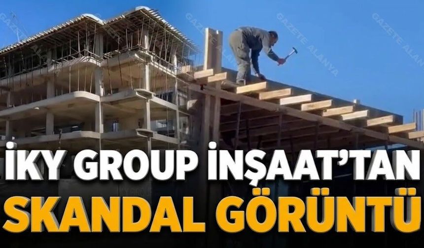 Alanya’da ölümle dans: İKY Group İnşaat’ta işçi hayatı hiçe sayıldı