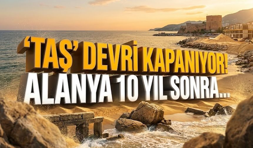 Alanya sahilinde 'Taş' devri kapanıyor: "10 yıl sonra burası tanınmayacak!"
